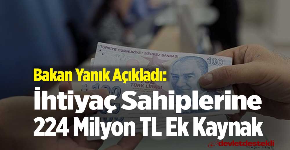 Bakan Yanık Açıkladı! İhtiyaç Sahiplerine 224 Milyon TL Ek Kaynak