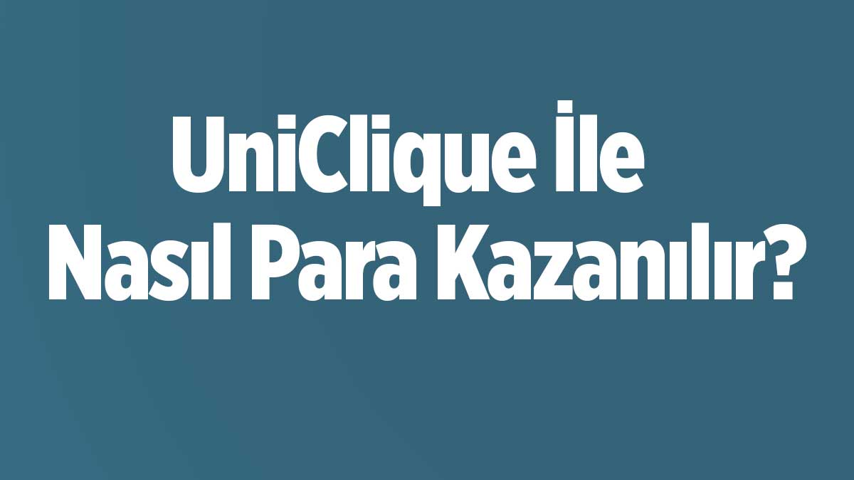 UniClique İle Ne Kadar Para Kazanılır?