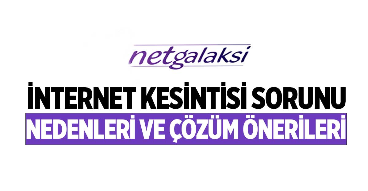 Netgalaksi İnternet Kesintisi Sorunları Nelerdir?