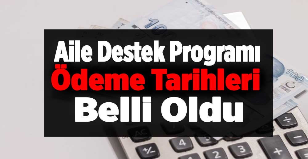 Aile Destek Programı Ödeme Tarihleri 2022 Yardım Ödemeleri Ne Zaman Yapılacak?